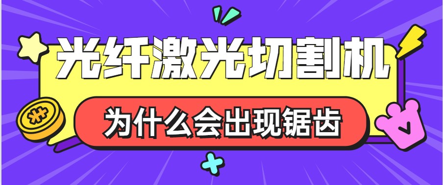 为何光纤激光切割机加工断面出现锯齿